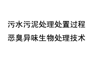 污水污泥處理處置過程惡臭異味生物處理技術